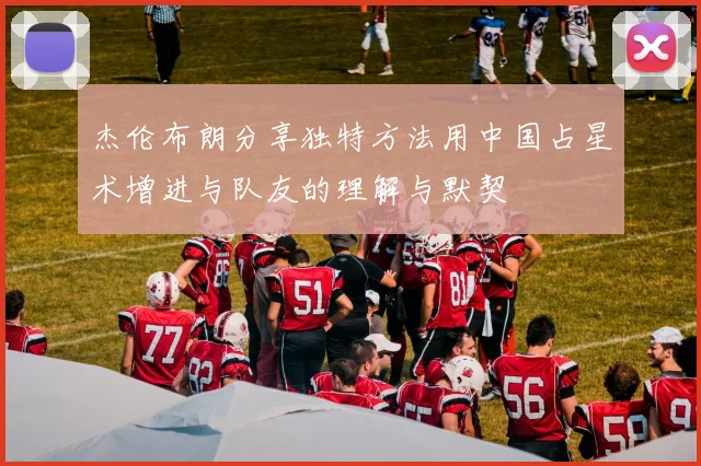 杰伦布朗分享独特方法用中国占星术增进与队友的理解与默契